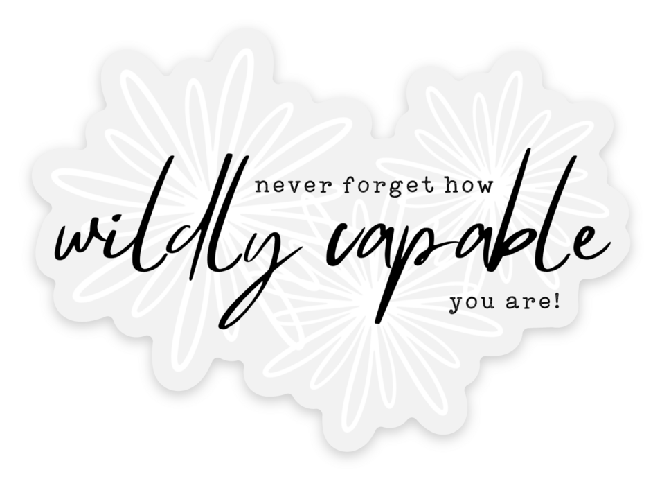 You are Wildly Capable..... - Clear